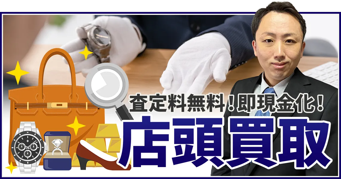 査定料無料！即現金化！ 店頭買取